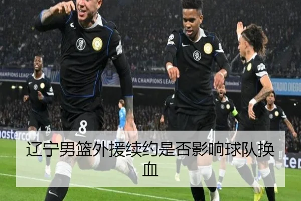 辽宁男篮外援续约是否影响球队换血