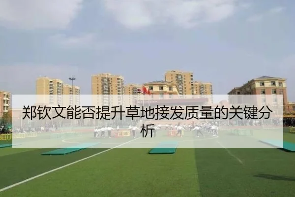 郑钦文能否提升草地接发质量的关键分析